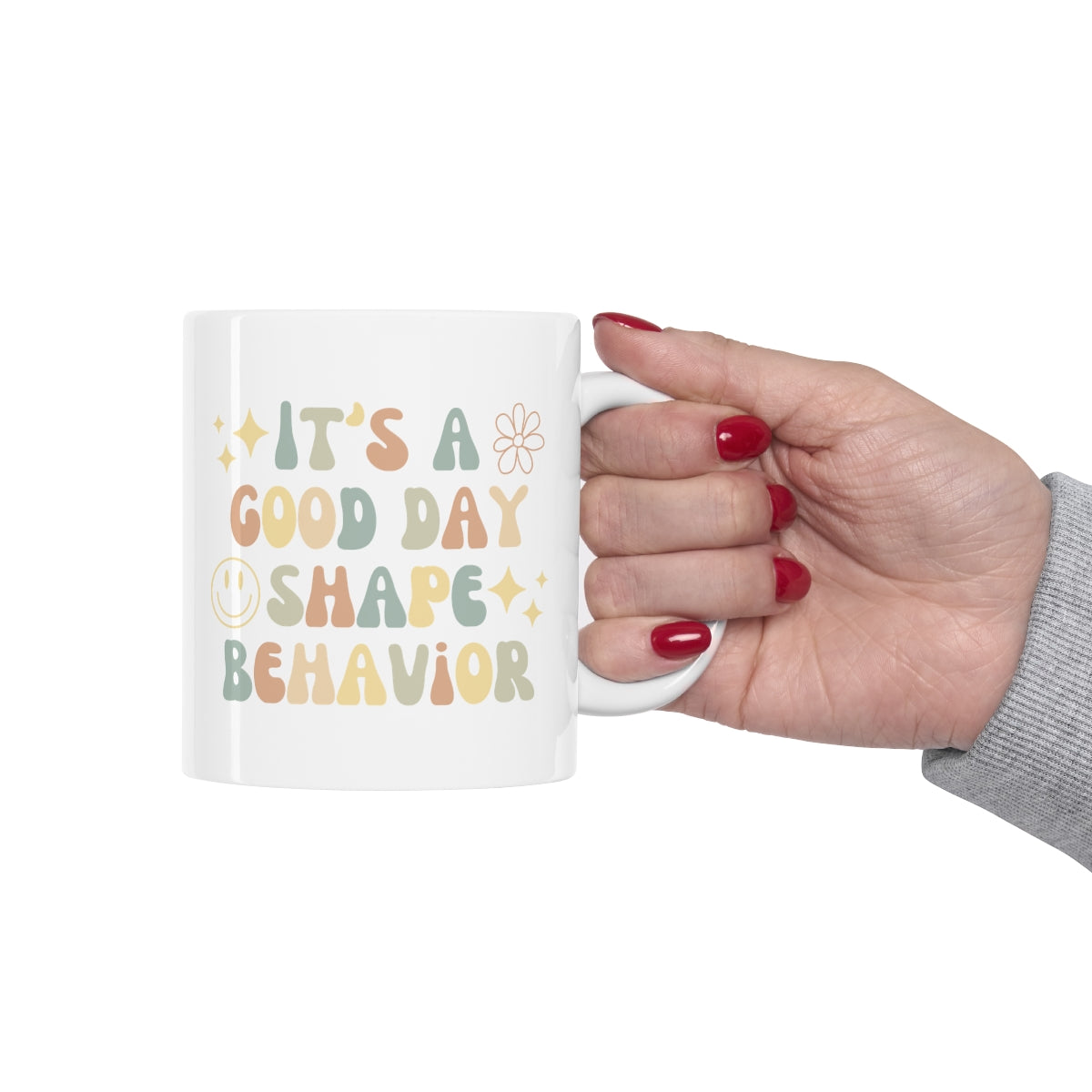 Good Day To Shape Behavior Ceramic Mug 11oz