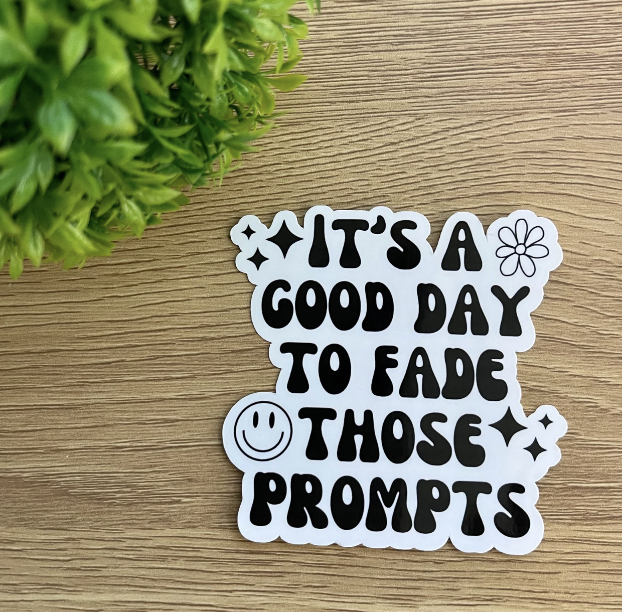 Sticker #112 | Good Day To Fade Prompts Sticker | Laptop & Water Bottle Sticker Decal