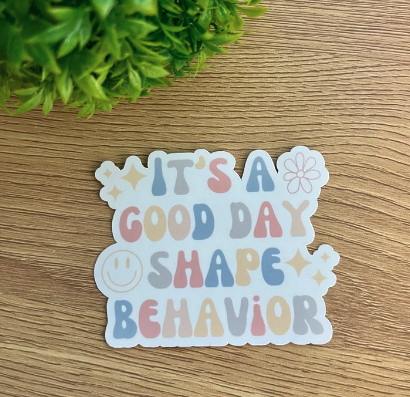 Sticker #110 | Good Day to Shape Behavior Sticker | Laptop & Water Bottle Sticker Decal